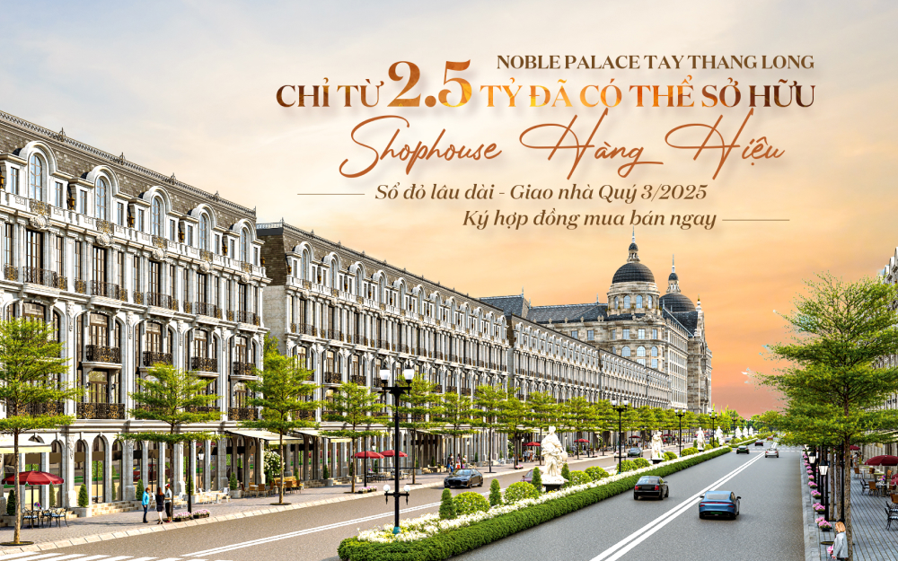 Khám phá bộ sưu tập nhà phố Châu Âu cực phẩm, tích hợp giá trị kép kinh doanh và nghỉ dưỡng tại Noble Palace Tay Thang Long